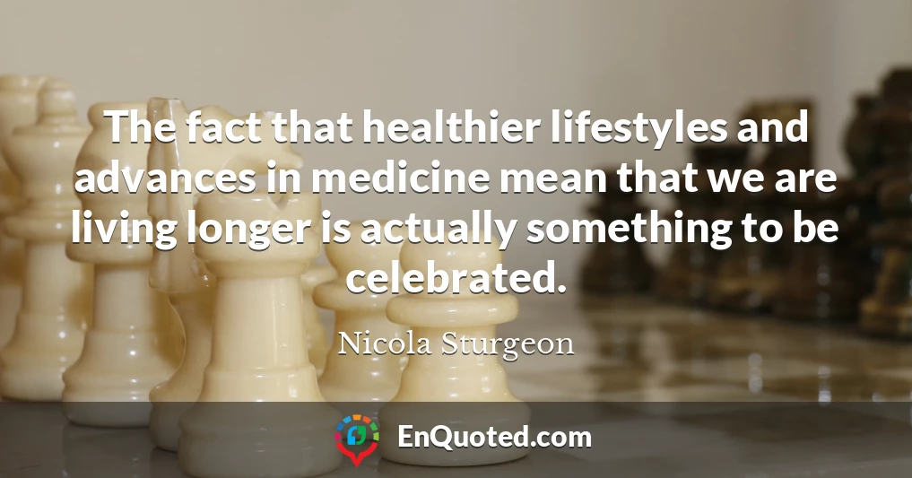 The fact that healthier lifestyles and advances in medicine mean that we are living longer is actually something to be celebrated.