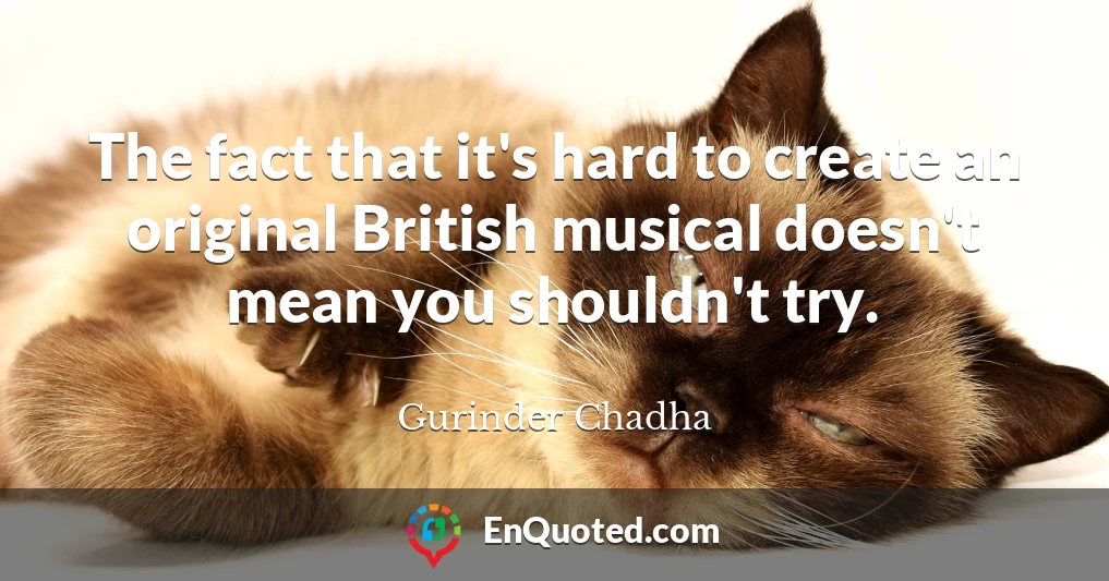 The fact that it's hard to create an original British musical doesn't mean you shouldn't try.