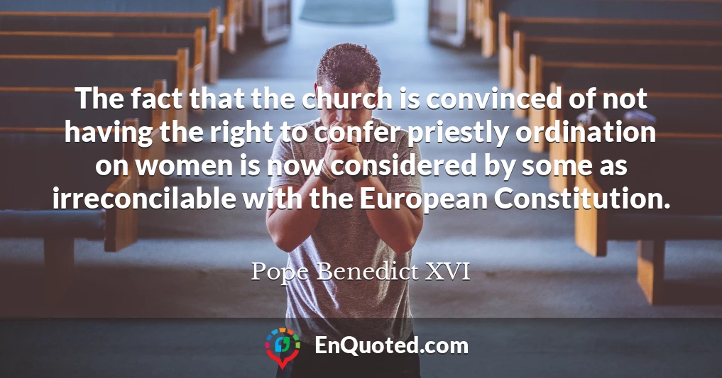 The fact that the church is convinced of not having the right to confer priestly ordination on women is now considered by some as irreconcilable with the European Constitution.
