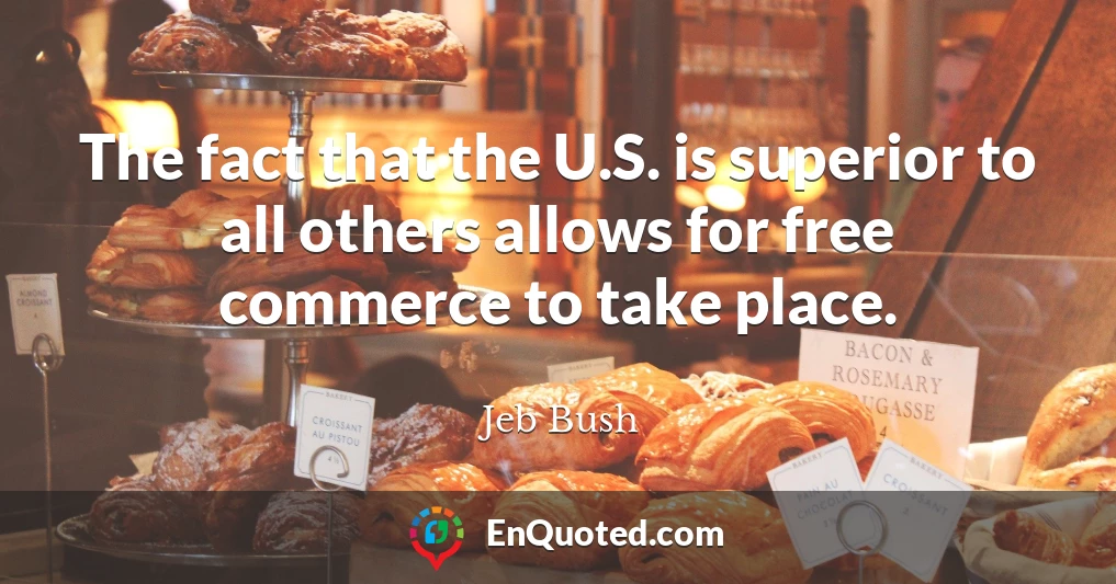 The fact that the U.S. is superior to all others allows for free commerce to take place.