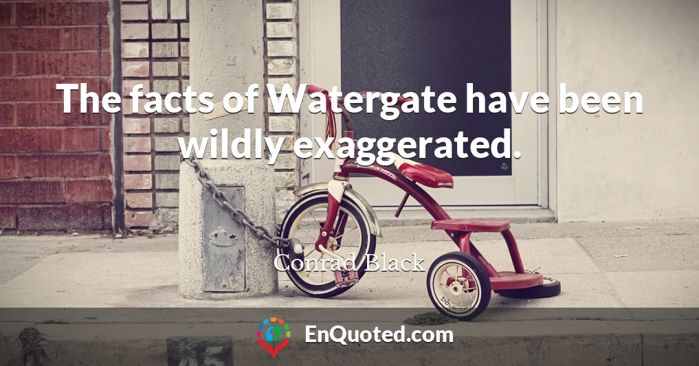 The facts of Watergate have been wildly exaggerated.