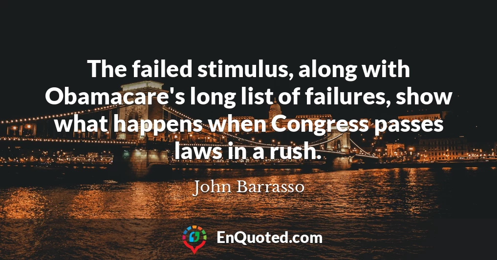 The failed stimulus, along with Obamacare's long list of failures, show what happens when Congress passes laws in a rush.