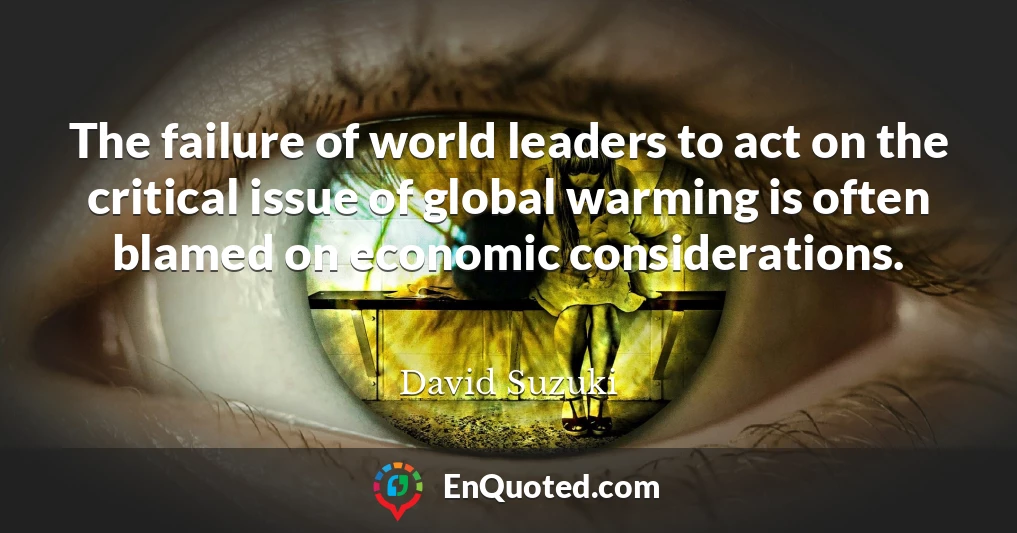 The failure of world leaders to act on the critical issue of global warming is often blamed on economic considerations.