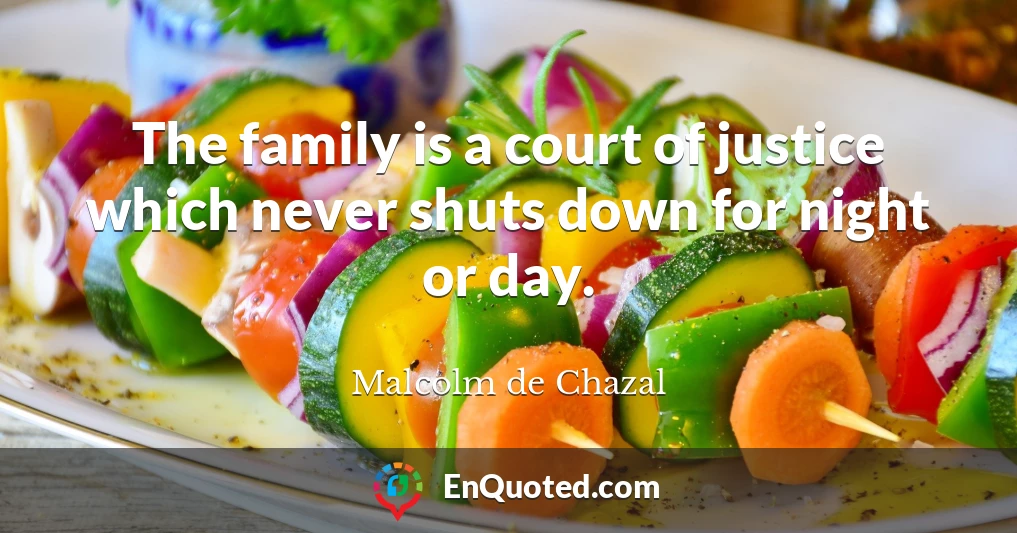 The family is a court of justice which never shuts down for night or day.