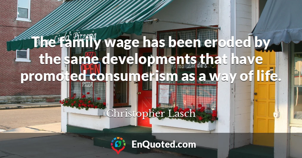 The family wage has been eroded by the same developments that have promoted consumerism as a way of life.