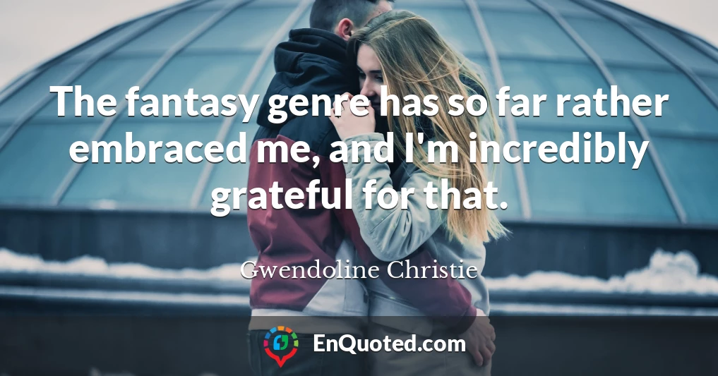 The fantasy genre has so far rather embraced me, and I'm incredibly grateful for that.