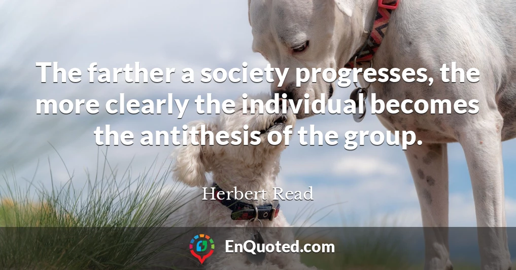 The farther a society progresses, the more clearly the individual becomes the antithesis of the group.