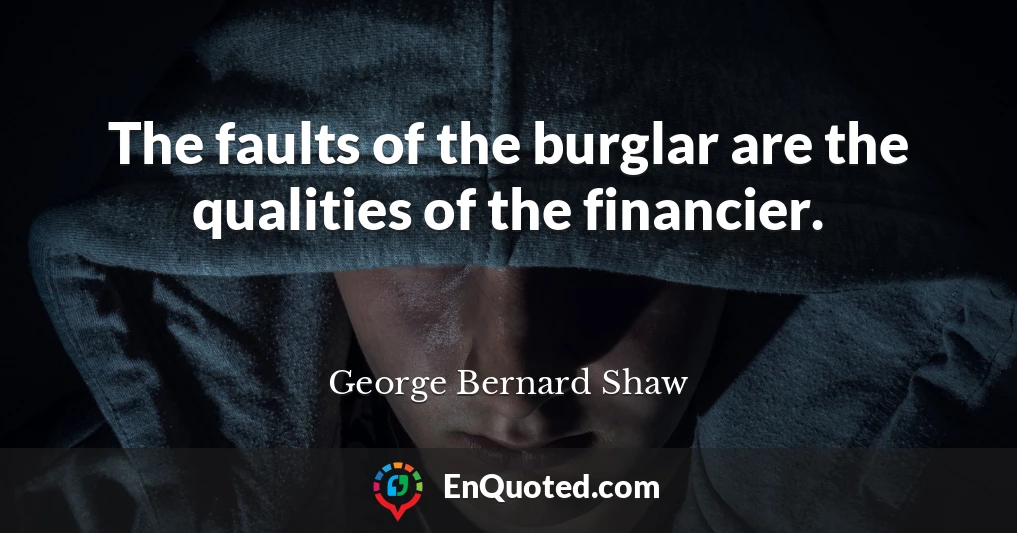 The faults of the burglar are the qualities of the financier.