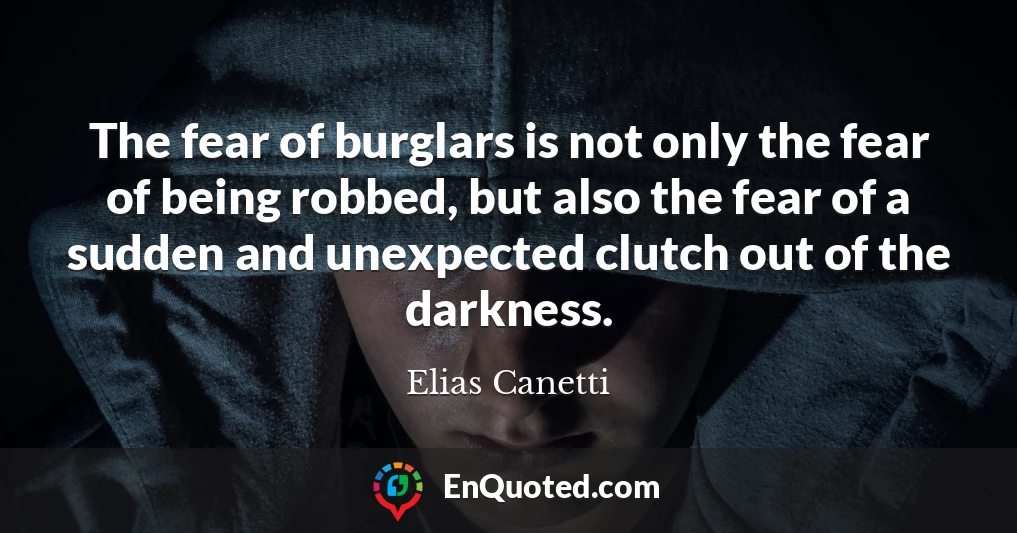 The fear of burglars is not only the fear of being robbed, but also the fear of a sudden and unexpected clutch out of the darkness.