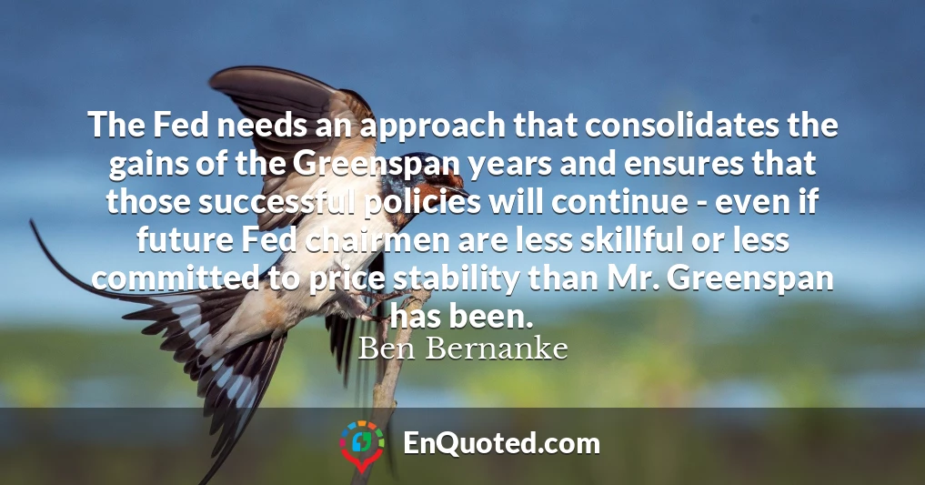 The Fed needs an approach that consolidates the gains of the Greenspan years and ensures that those successful policies will continue - even if future Fed chairmen are less skillful or less committed to price stability than Mr. Greenspan has been.