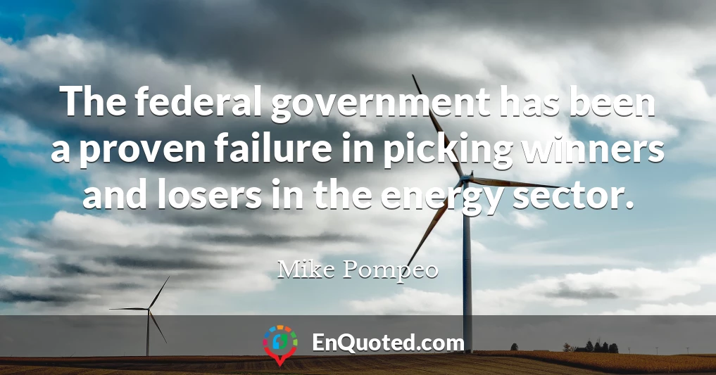 The federal government has been a proven failure in picking winners and losers in the energy sector.