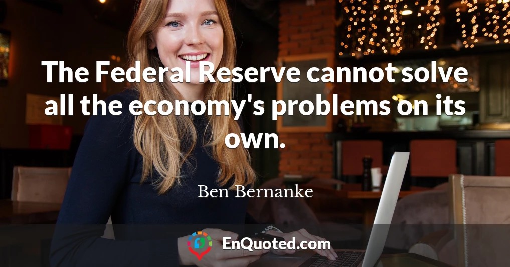 The Federal Reserve cannot solve all the economy's problems on its own.