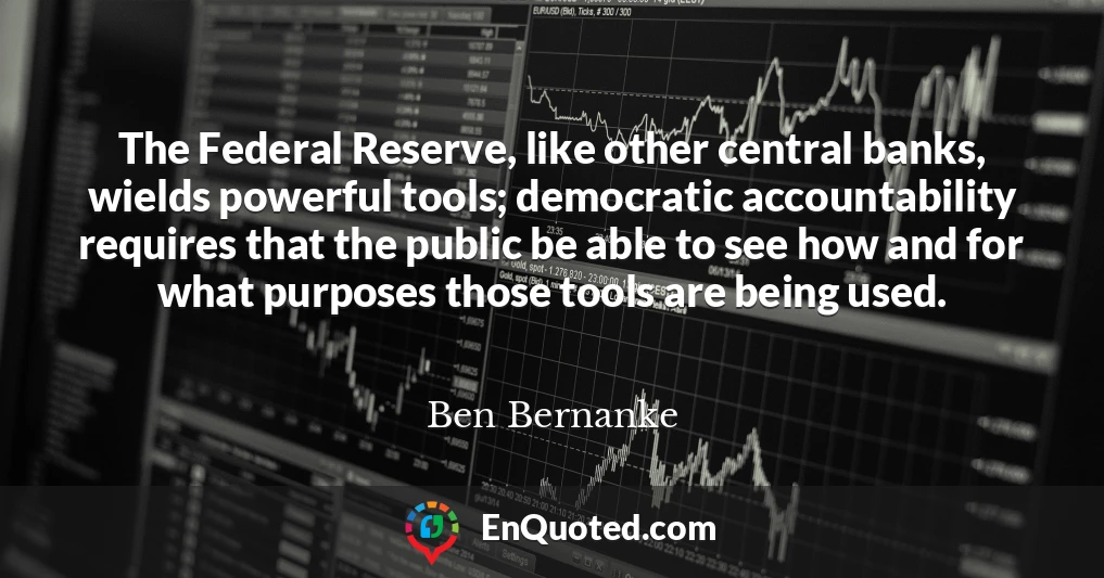 The Federal Reserve, like other central banks, wields powerful tools; democratic accountability requires that the public be able to see how and for what purposes those tools are being used.
