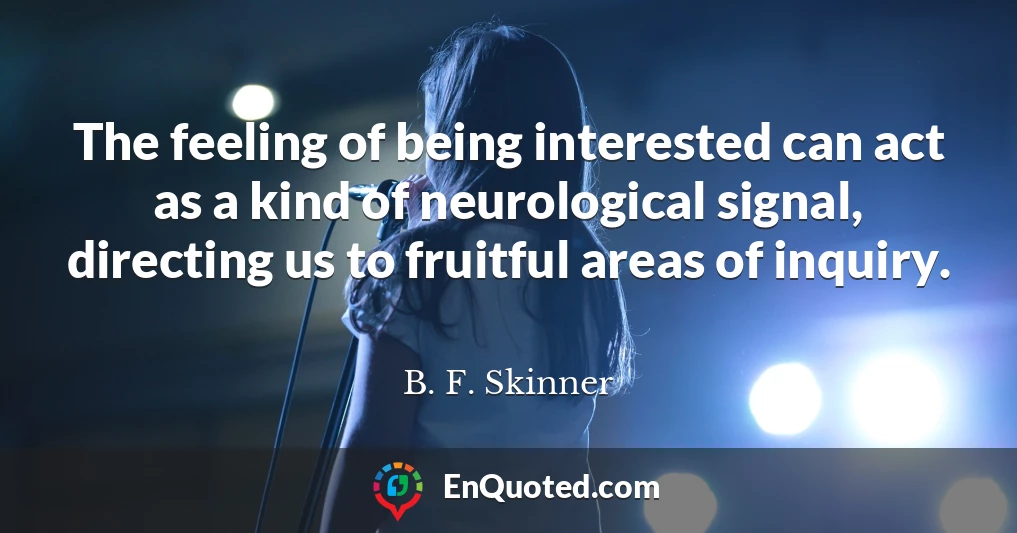 The feeling of being interested can act as a kind of neurological signal, directing us to fruitful areas of inquiry.