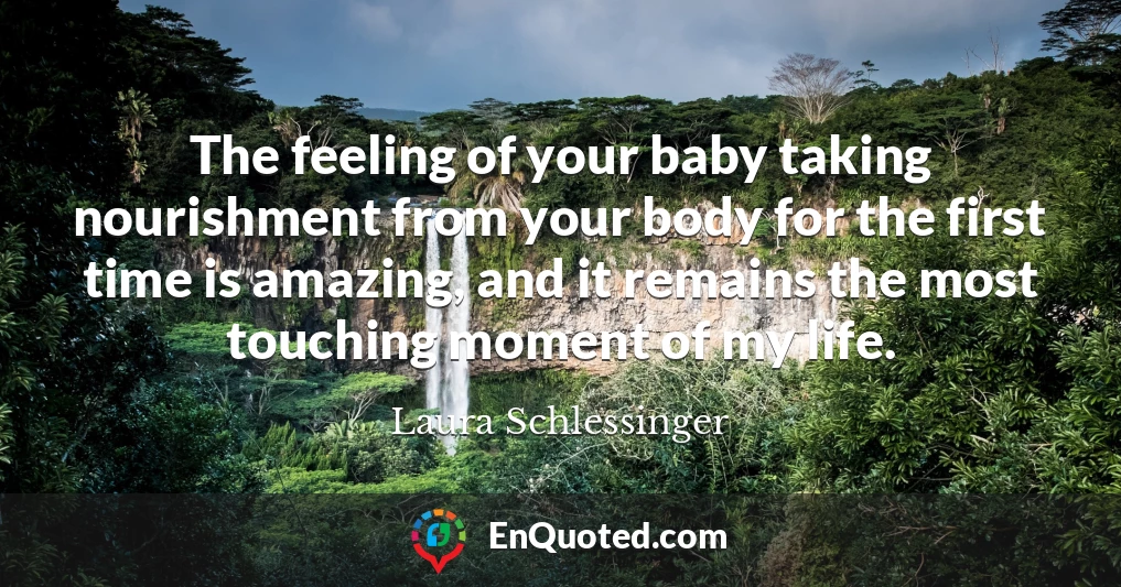 The feeling of your baby taking nourishment from your body for the first time is amazing, and it remains the most touching moment of my life.