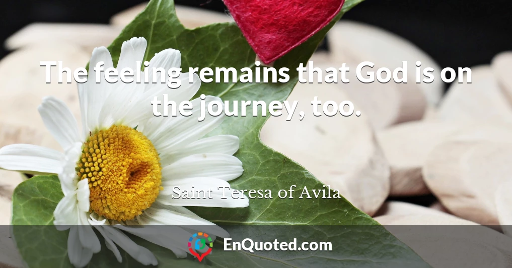 The feeling remains that God is on the journey, too.