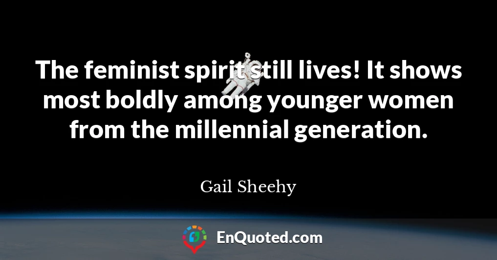 The feminist spirit still lives! It shows most boldly among younger women from the millennial generation.
