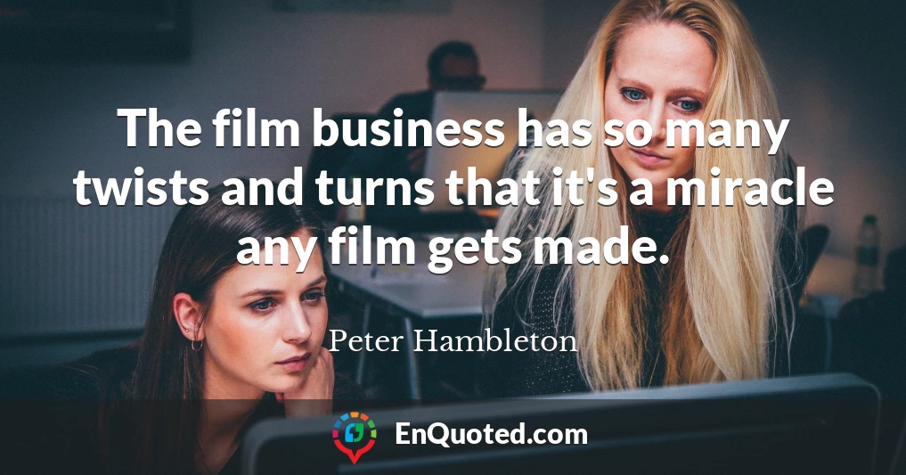 The film business has so many twists and turns that it's a miracle any film gets made.