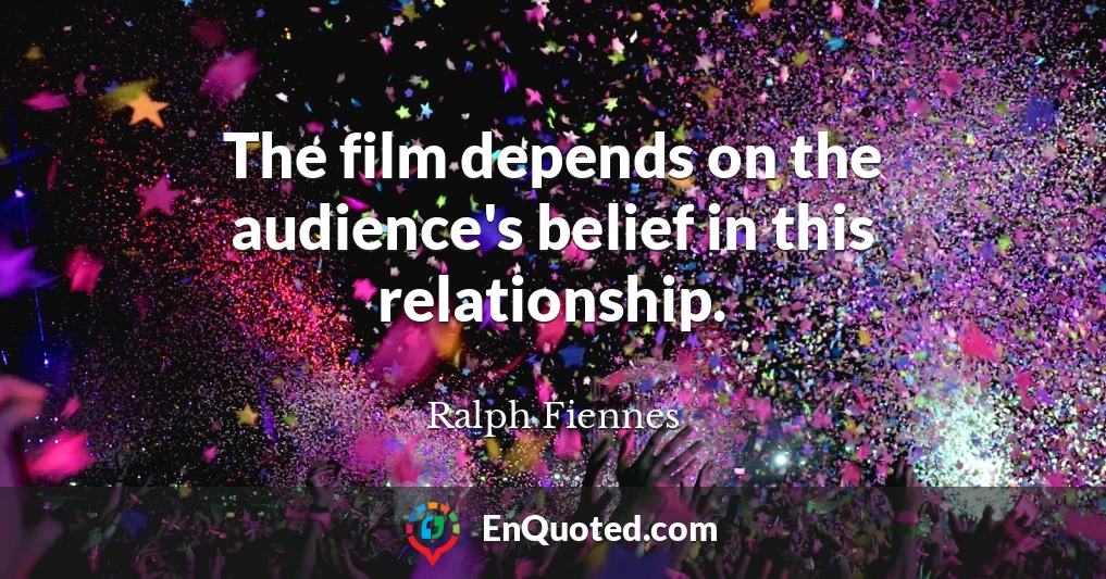 The film depends on the audience's belief in this relationship.