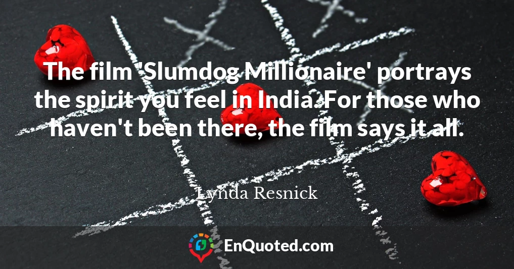 The film 'Slumdog Millionaire' portrays the spirit you feel in India. For those who haven't been there, the film says it all.