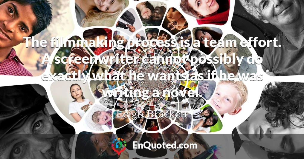 The filmmaking process is a team effort. A screenwriter cannot possibly do exactly what he wants as if he was writing a novel.