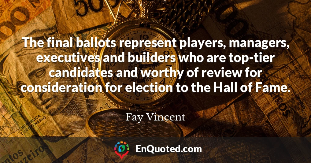 The final ballots represent players, managers, executives and builders who are top-tier candidates and worthy of review for consideration for election to the Hall of Fame.