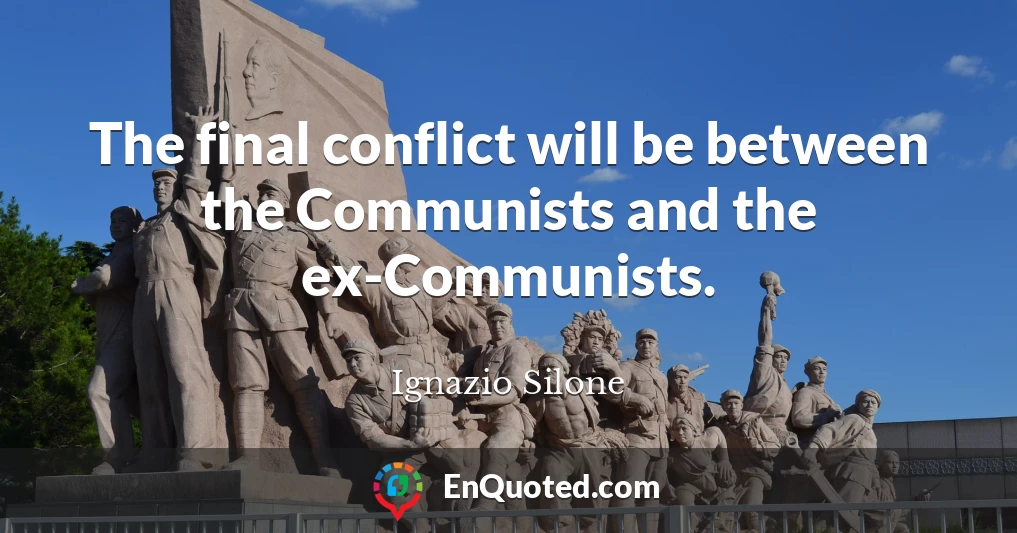 The final conflict will be between the Communists and the ex-Communists.