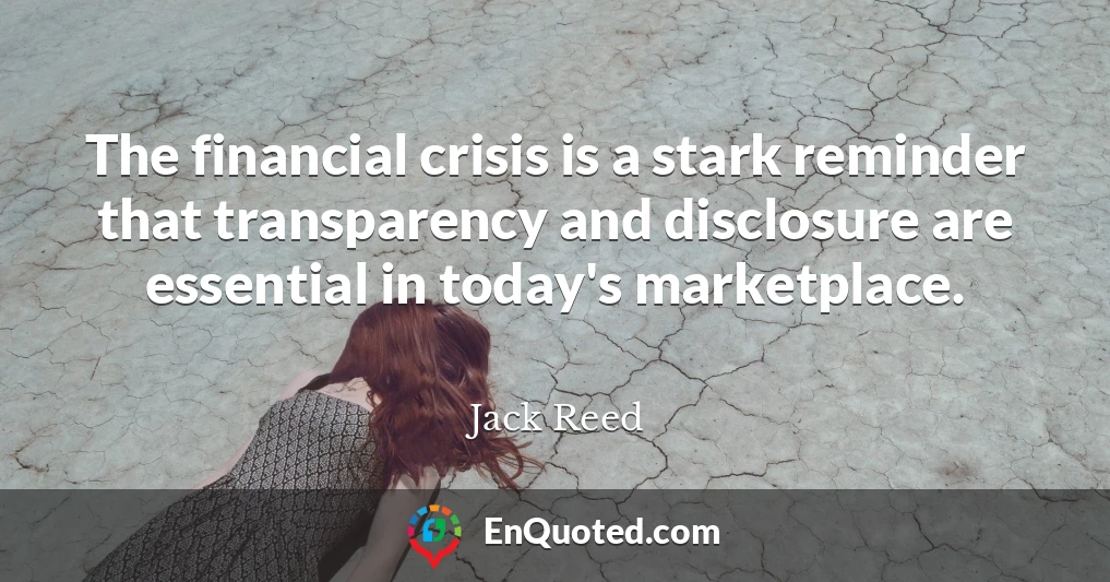 The financial crisis is a stark reminder that transparency and disclosure are essential in today's marketplace.