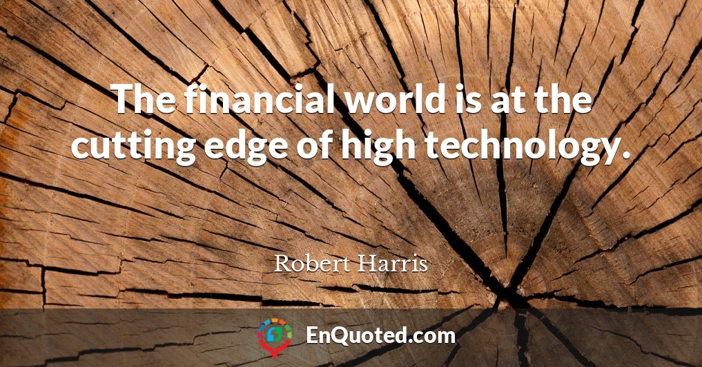 The financial world is at the cutting edge of high technology.