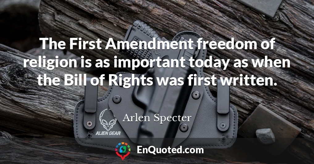 The First Amendment freedom of religion is as important today as when the Bill of Rights was first written.
