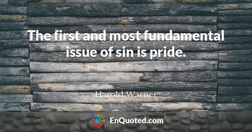 The first and most fundamental issue of sin is pride.