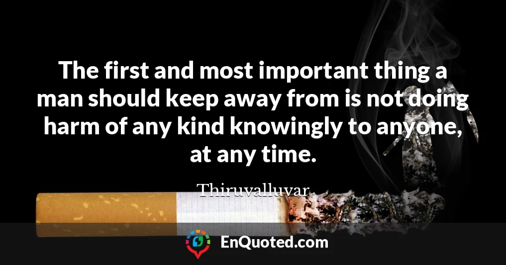 The first and most important thing a man should keep away from is not doing harm of any kind knowingly to anyone, at any time.