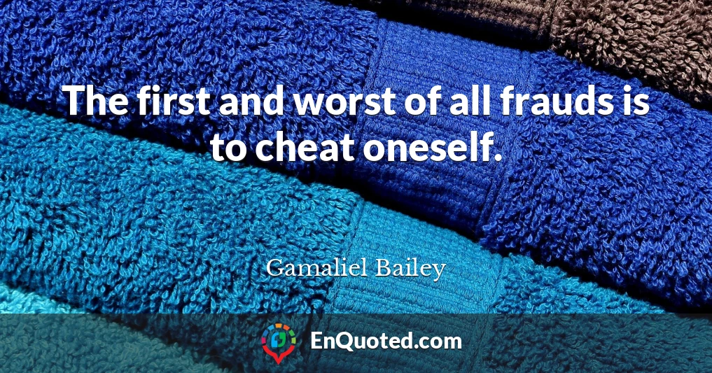The first and worst of all frauds is to cheat oneself.