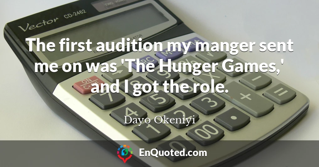 The first audition my manger sent me on was 'The Hunger Games,' and I got the role.