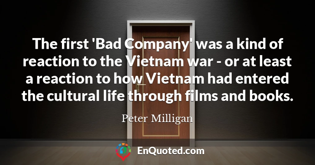 The first 'Bad Company' was a kind of reaction to the Vietnam war - or at least a reaction to how Vietnam had entered the cultural life through films and books.
