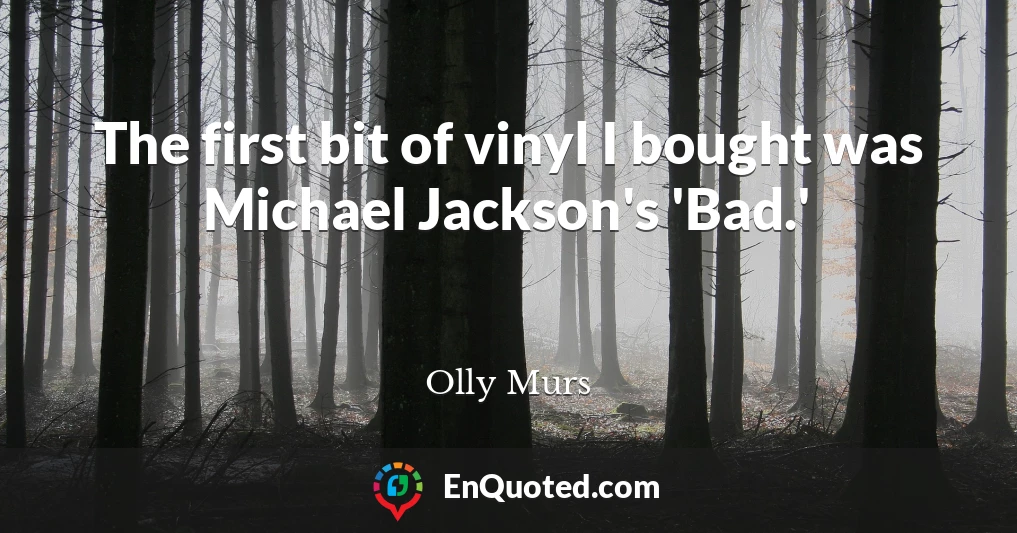 The first bit of vinyl I bought was Michael Jackson's 'Bad.'