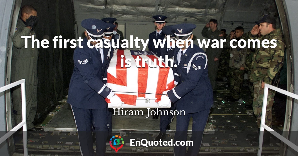 The first casualty when war comes is truth.