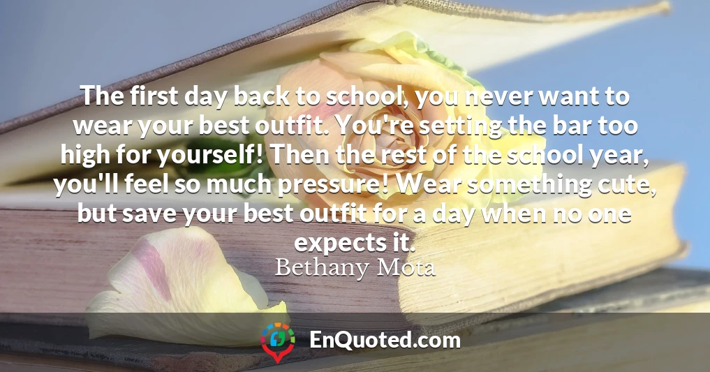 The first day back to school, you never want to wear your best outfit. You're setting the bar too high for yourself! Then the rest of the school year, you'll feel so much pressure! Wear something cute, but save your best outfit for a day when no one expects it.