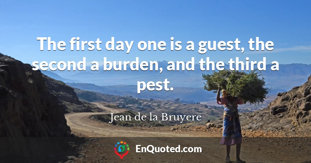 The first day one is a guest, the second a burden, and the third a pest.