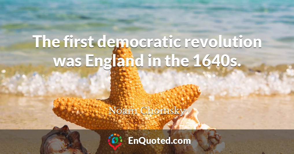 The first democratic revolution was England in the 1640s.