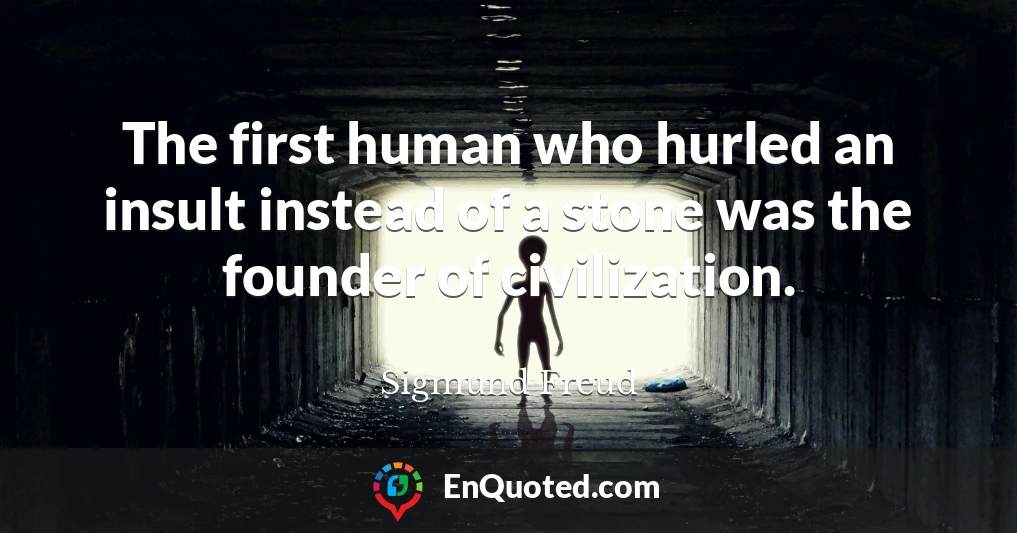 The first human who hurled an insult instead of a stone was the founder of civilization.