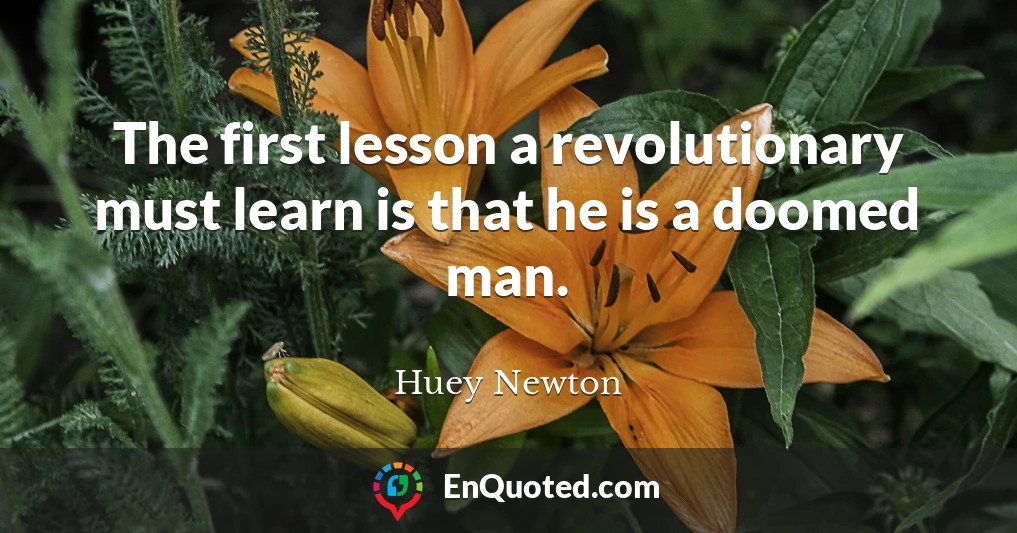 The first lesson a revolutionary must learn is that he is a doomed man.