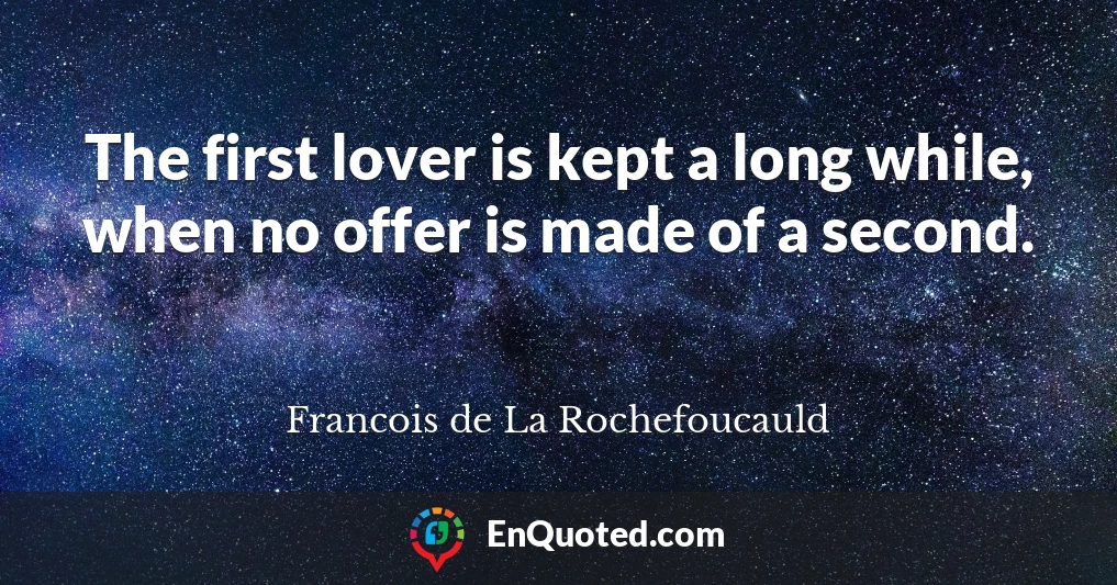 The first lover is kept a long while, when no offer is made of a second.