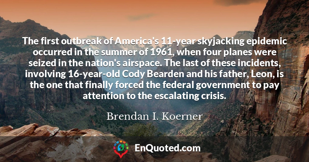 The first outbreak of America's 11-year skyjacking epidemic occurred in the summer of 1961, when four planes were seized in the nation's airspace. The last of these incidents, involving 16-year-old Cody Bearden and his father, Leon, is the one that finally forced the federal government to pay attention to the escalating crisis.