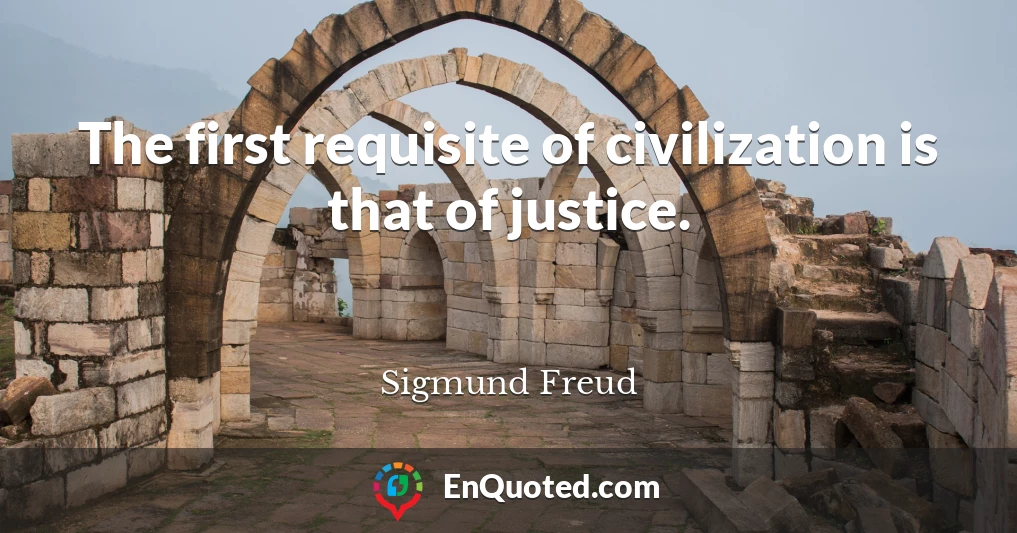 The first requisite of civilization is that of justice.