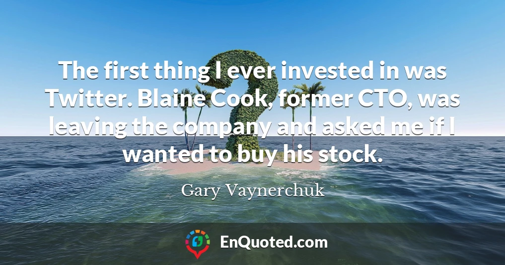 The first thing I ever invested in was Twitter. Blaine Cook, former CTO, was leaving the company and asked me if I wanted to buy his stock.