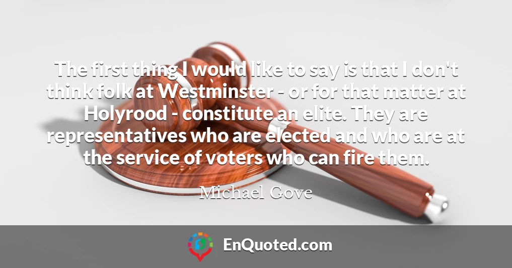The first thing I would like to say is that I don't think folk at Westminster - or for that matter at Holyrood - constitute an elite. They are representatives who are elected and who are at the service of voters who can fire them.