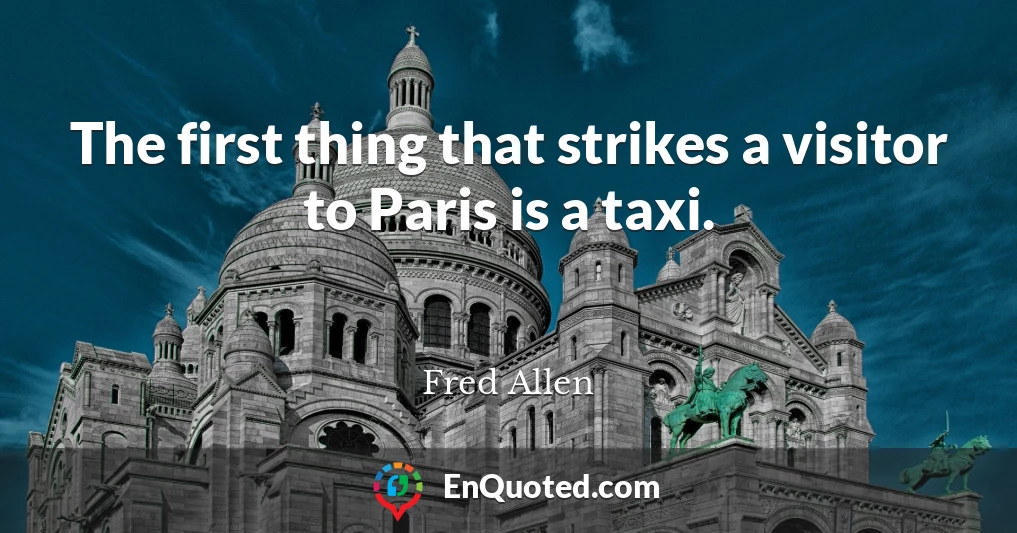 The first thing that strikes a visitor to Paris is a taxi.
