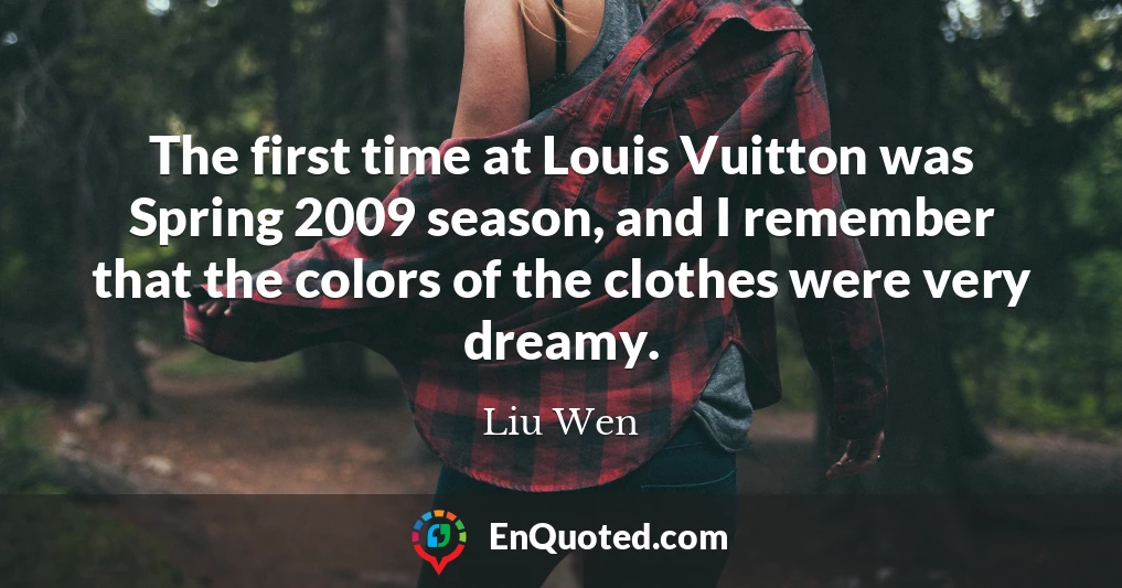 The first time at Louis Vuitton was Spring 2009 season, and I remember that the colors of the clothes were very dreamy.