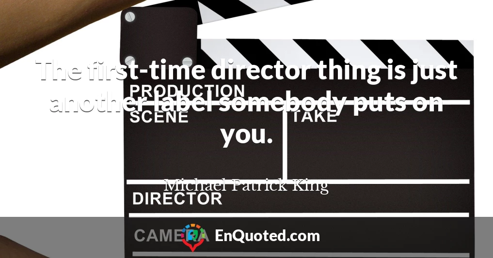 The first-time director thing is just another label somebody puts on you.